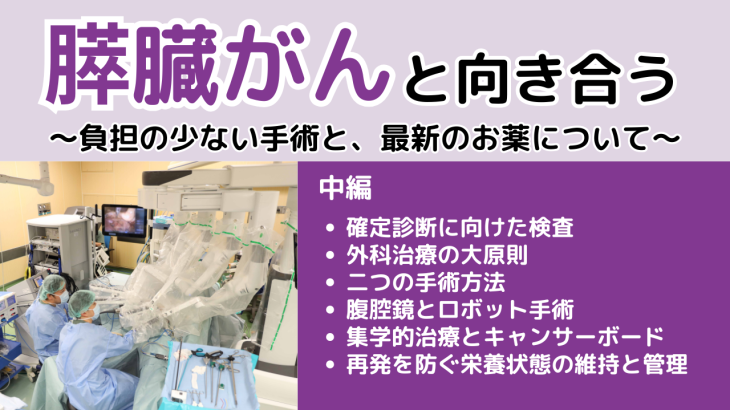 膵臓がんと向き合う ～負担の少ない手術と最新のお薬について～（中編）